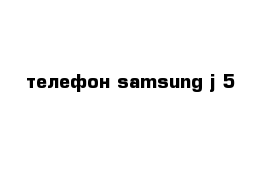 телефон samsung j 5